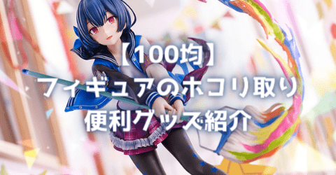 【100均】フィギュアのホコリ取り便利グッズ紹介