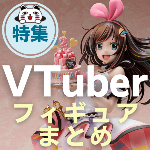 【特集】2021年10月 VTuber（バーチャルYoutuber）フィギュアまとめ