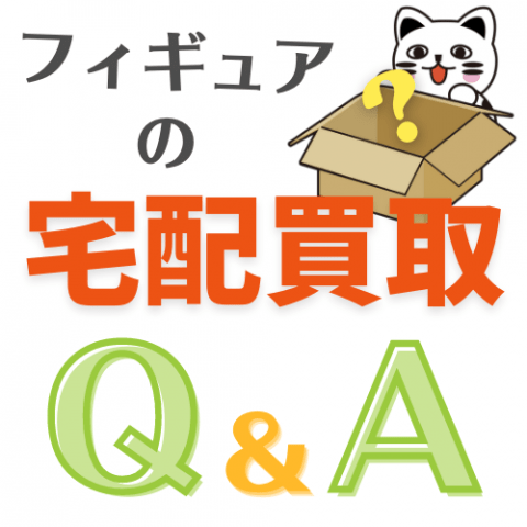 フィギュアの宅配買取ってどうなの?プロが答える宅配買取Q&A フィギュアの宅配買取ってどうなの?プロが答える宅配買取Q&A