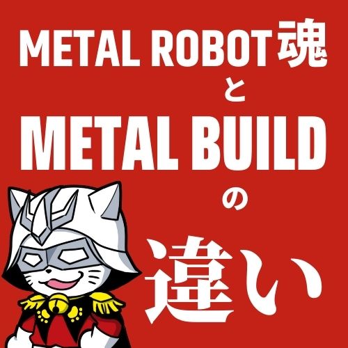 【徹底解説】“メタルロボット魂”と“メタルビルド”の違いとは？