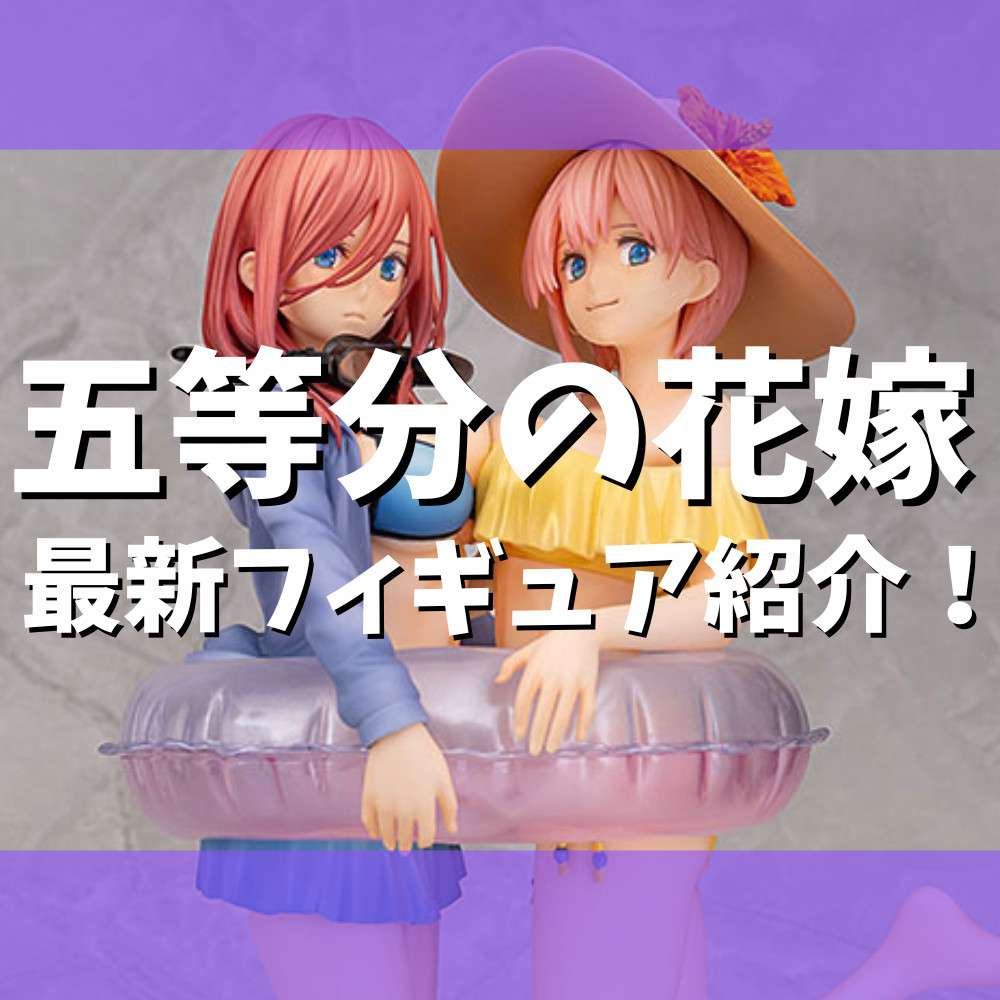 【2022年】最新五等分の花嫁フィギュアまとめ