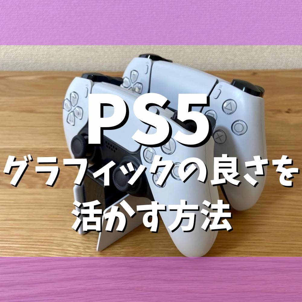 【PS5】グラフィックの良さを最大限に活かす方法まとめ