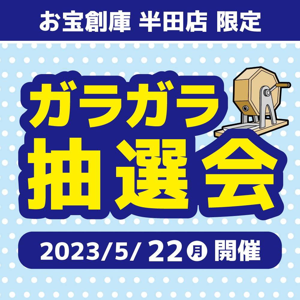 【お宝創庫 半田店】プチ・ガラガラ抽選会（2023/05/22開催）