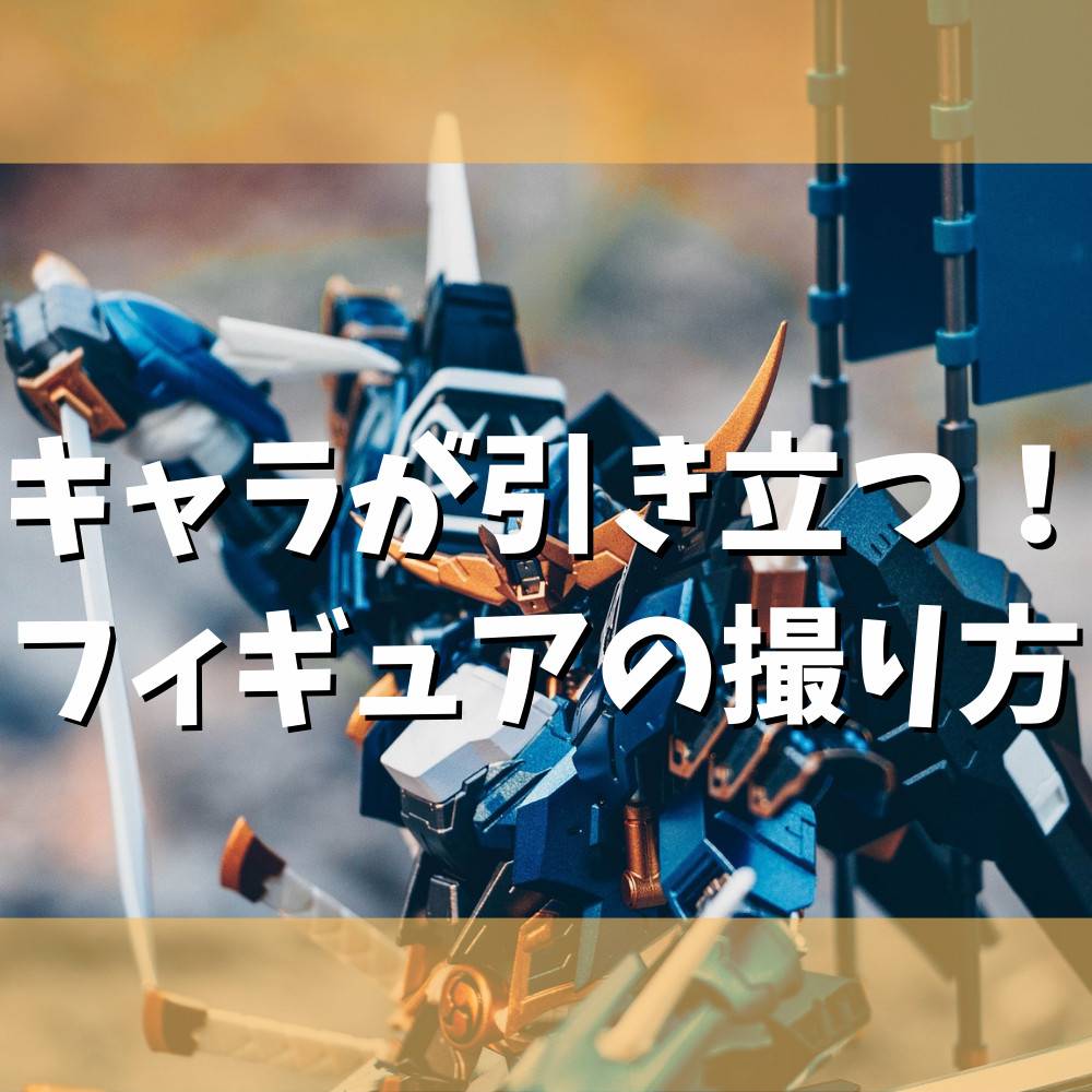 【フィギュア】キャラの魅力を引き出す写真の撮り方まとめ! 【フィギュア】キャラの魅力を引き出す写真の撮り方まとめ!