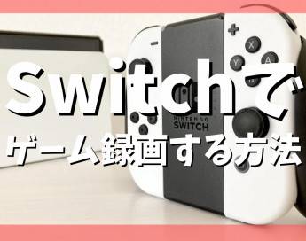 【保存版】Switchでゲームプレイ動画を録画する方法まとめ