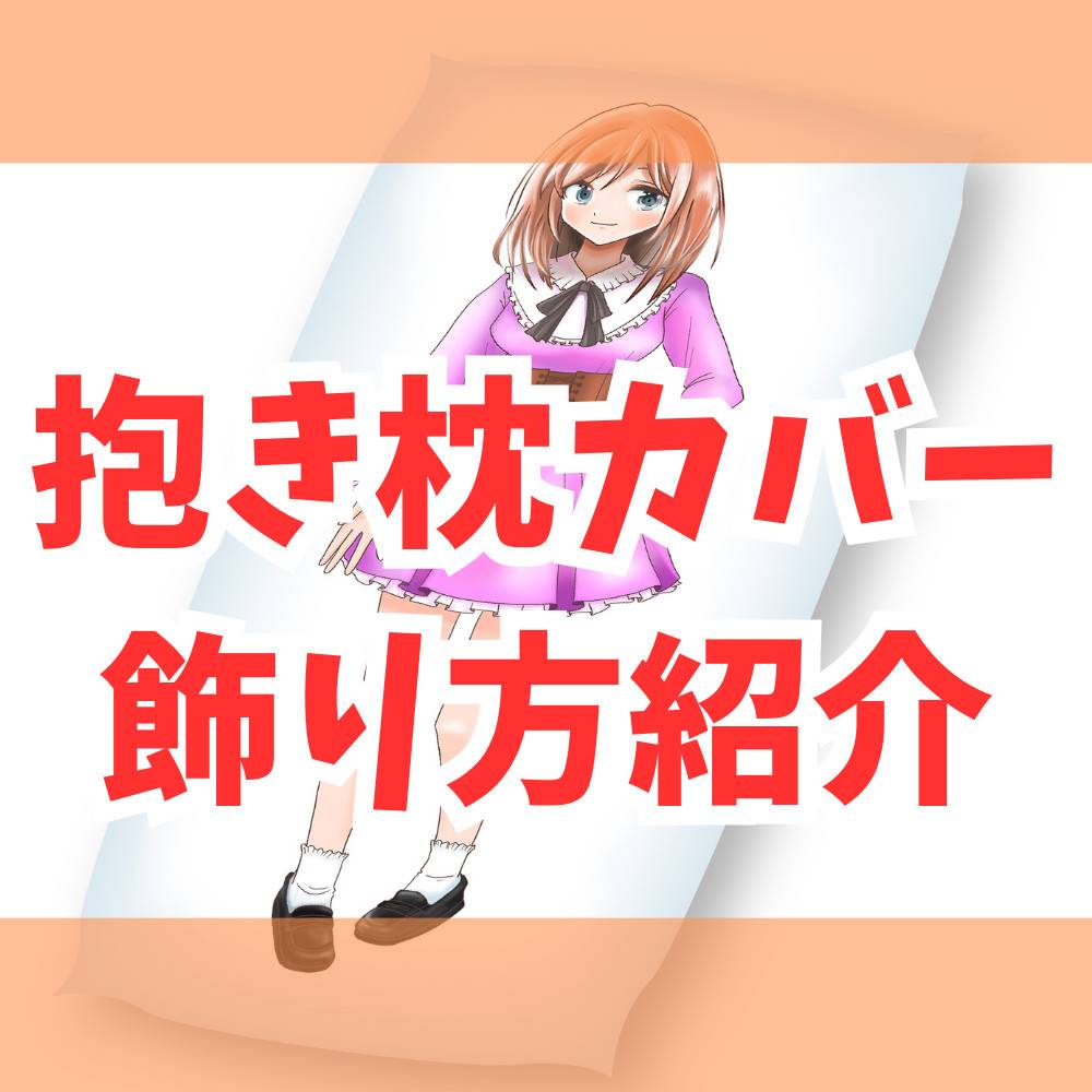 【初心者向け】抱き枕カバーを飾る方法解説! 【初心者向け】抱き枕カバーを飾る方法解説!