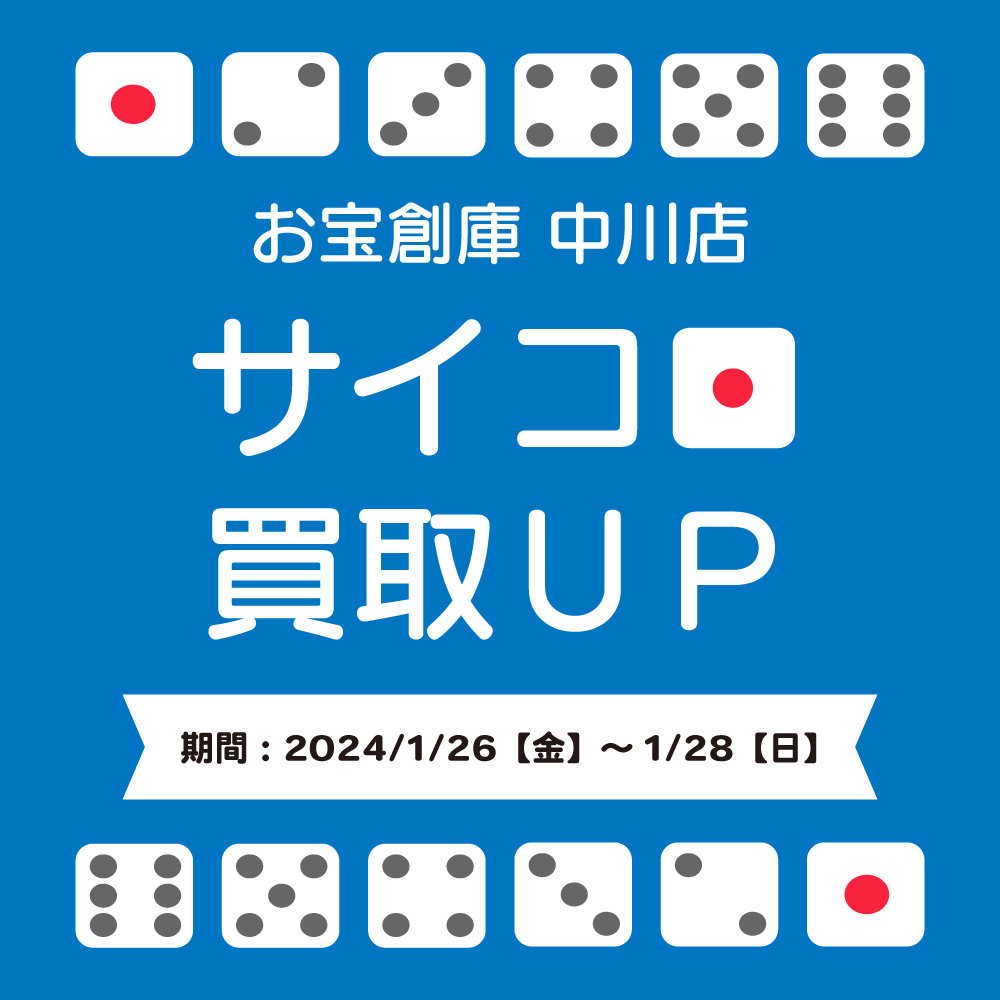 【お宝創庫 中川店】サイコロ買取UPキャンペーン実施（202004/1/26-1/28開催）