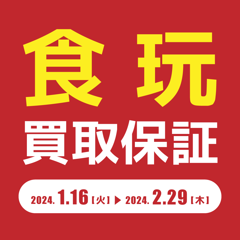 【買取情報】食玩・グッズ　買取保証（2024/1/16-2/29）