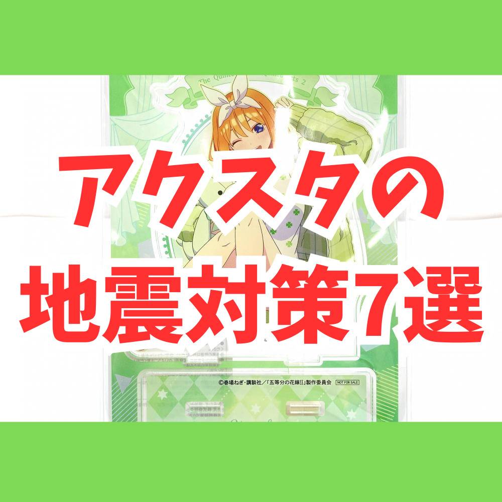 アクスタの地震対策7選！倒さない・折らない・傷つけない方法まとめ