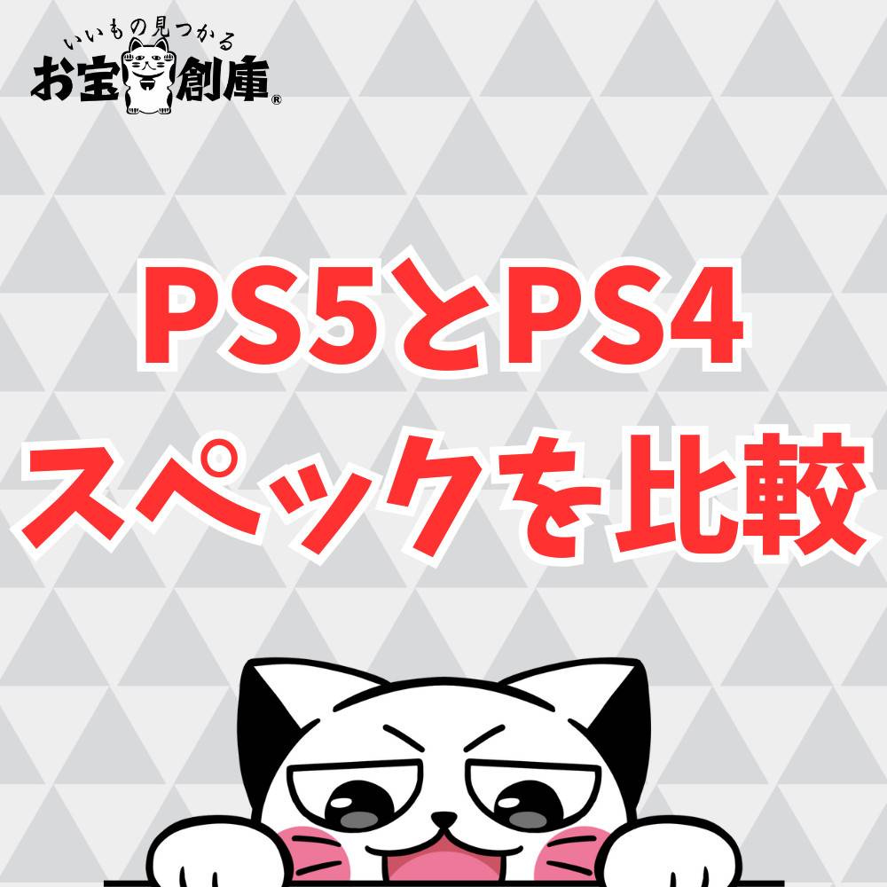 PS5とPS4のスペックを比較!次に買うならどのゲーム機? PS5とPS4のスペックを比較!次に買うならどのゲーム機?