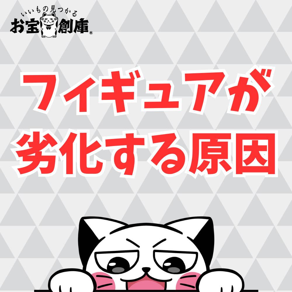 フィギュアが劣化する原因とは？対処法と防止策まとめ