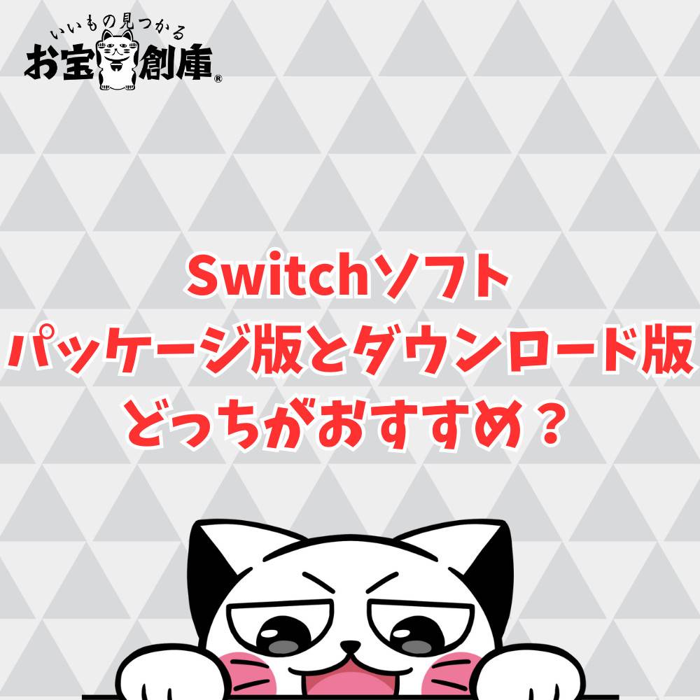 【Switch】パッケージ版とダウンロード版どっちを買うべき? 【Switch】パッケージ版とダウンロード版どっちを買うべき?
