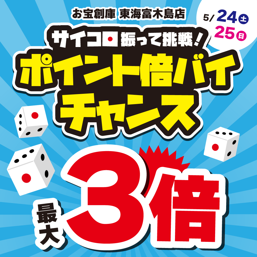 【お宝創庫 東海富木島店】サイコロ振って挑戦！ポイント倍バイチャンス！（5/24・25）