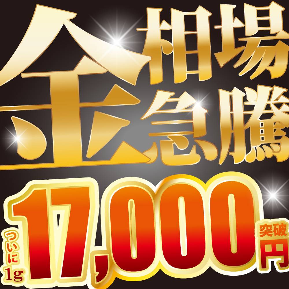 【買取情報】金相場　急騰中！ついに金相場1g 17,000円突破！！！