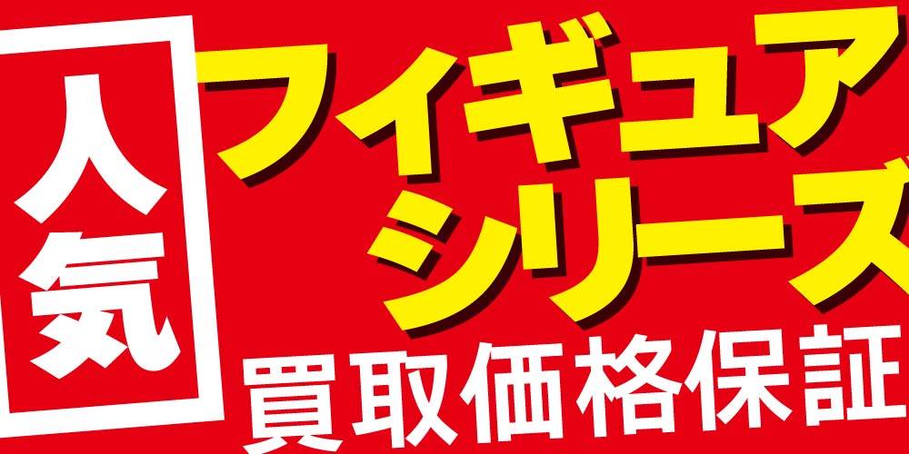 【買取情報】人気フィギュアシリーズ 買取保証！