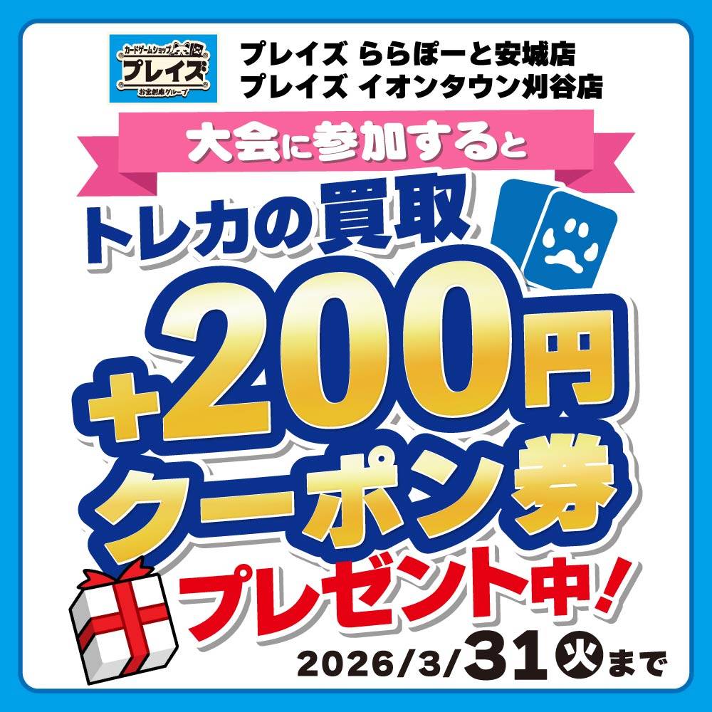 【プレイズ ららぽーと安城店+イオンタウン刈谷店】大会参加で、得する「トレカ買取金額UP券」GET！（3/10-31開催）