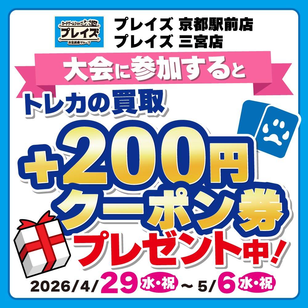 【プレイズ 京都駅前店+三宮店】大会参加で得する！トレカ買取金額UP券配布！（4/29-5/6）