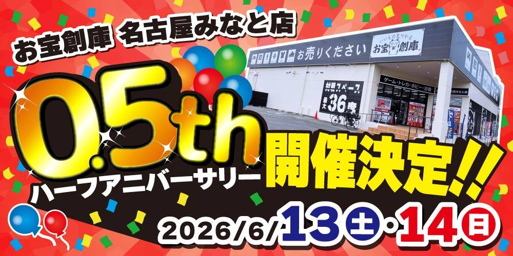 お宝創庫 名古屋みなと店 0.5th ハーフアニバーサリー開催決定！2026/6/13(土)・14(日)