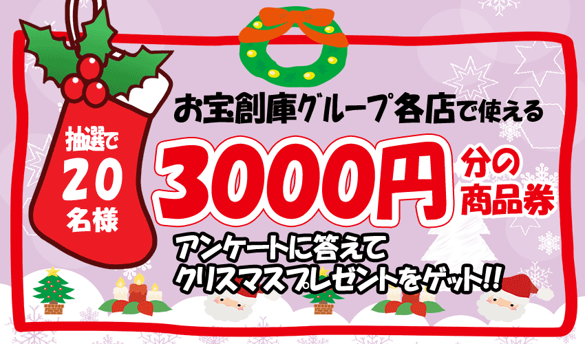 20名の方に お宝創庫グループ各店で使える商品券3,000円分をプレゼント!! アンケートに答えてクリスマスプレゼントをもらっちゃおう~